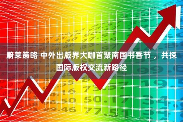 蔚莱策略 中外出版界大咖首聚南国书香节 ，共探国际版权交流新路径
